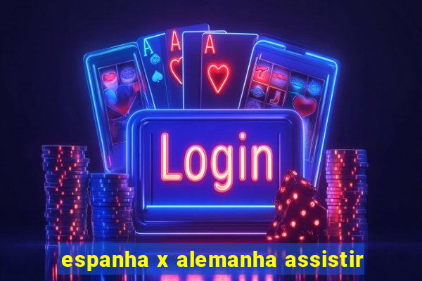 espanha x alemanha assistir