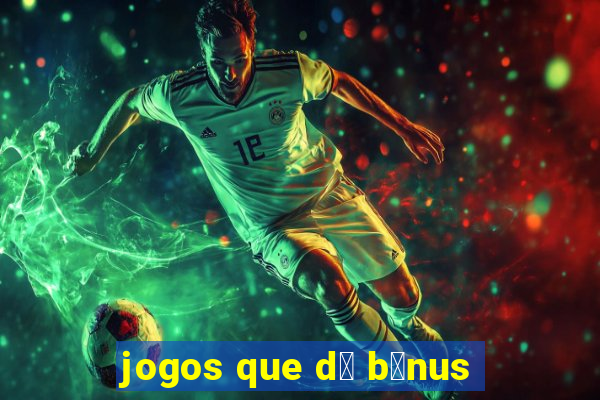 jogos que d谩 b么nus