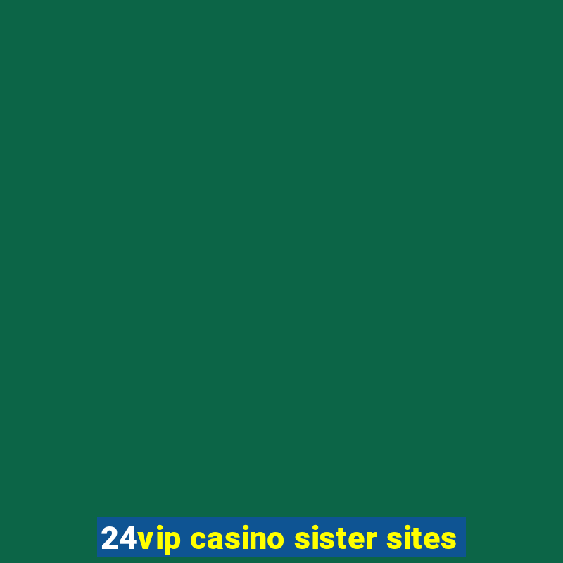 24vip casino sister sites