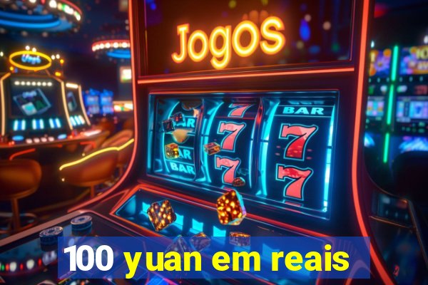 100 yuan em reais