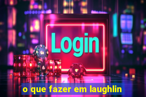 o que fazer em laughlin