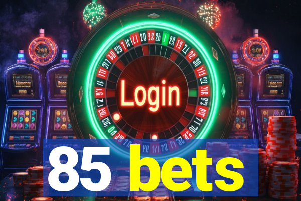 85 bets