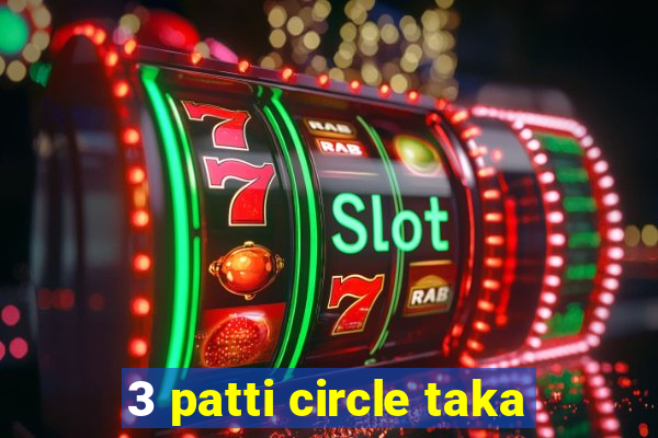 3 patti circle taka