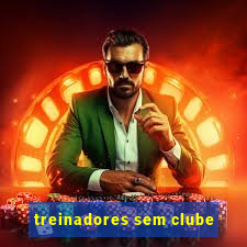 treinadores sem clube