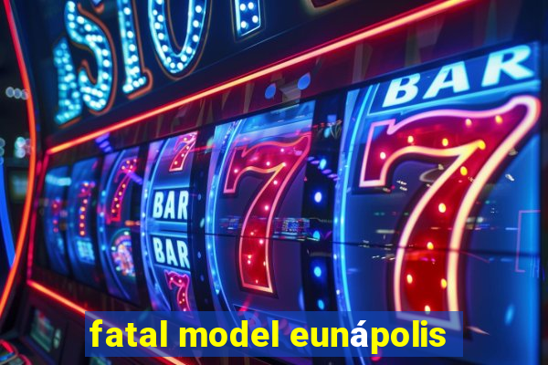 fatal model eunápolis