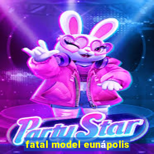 fatal model eunápolis