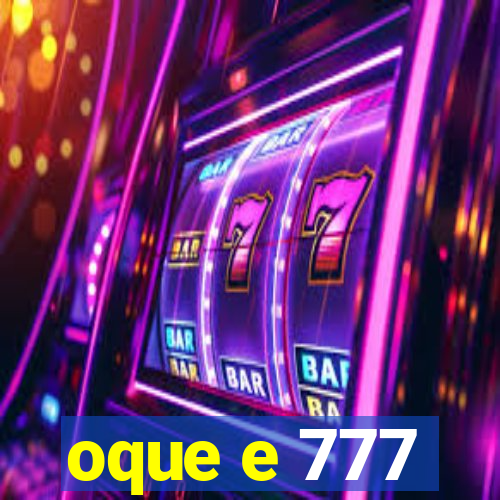 oque e 777