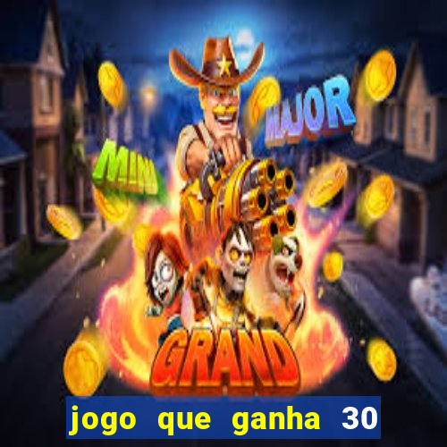 jogo que ganha 30 de bonus