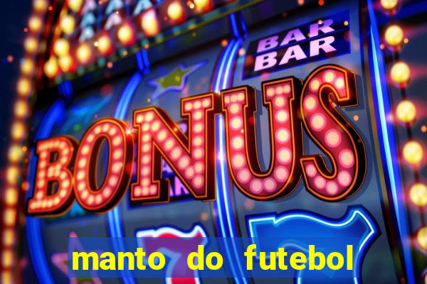 manto do futebol jogos de hoje