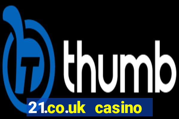 21.co.uk casino bonus code