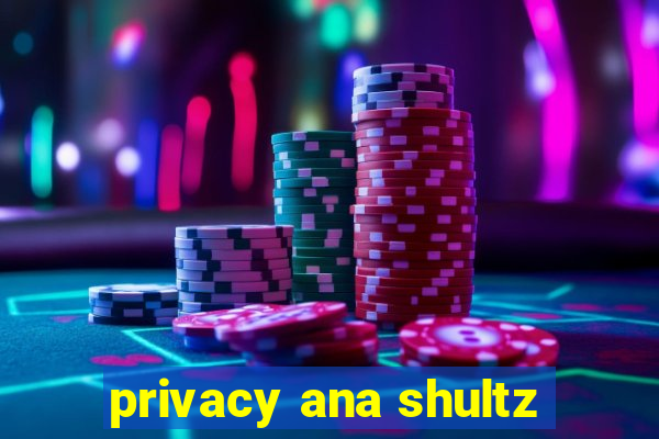 privacy ana shultz