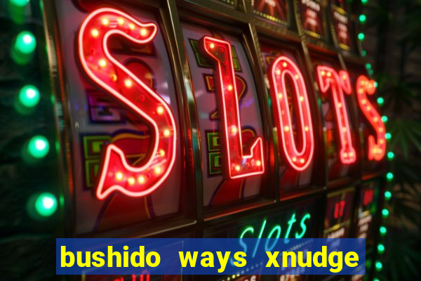 bushido ways xnudge slot free play