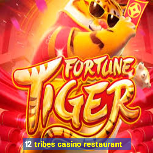 12 tribes casino restaurant