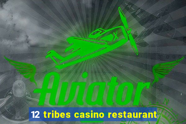 12 tribes casino restaurant