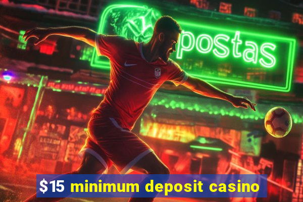 $15 minimum deposit casino