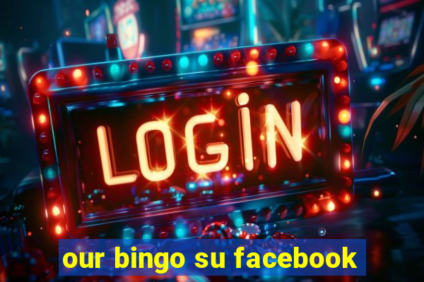 our bingo su facebook