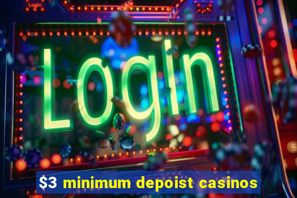 $3 minimum depoist casinos