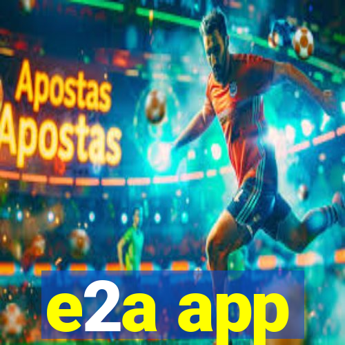 e2a app