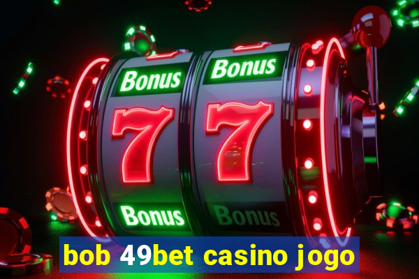 bob 49bet casino jogo