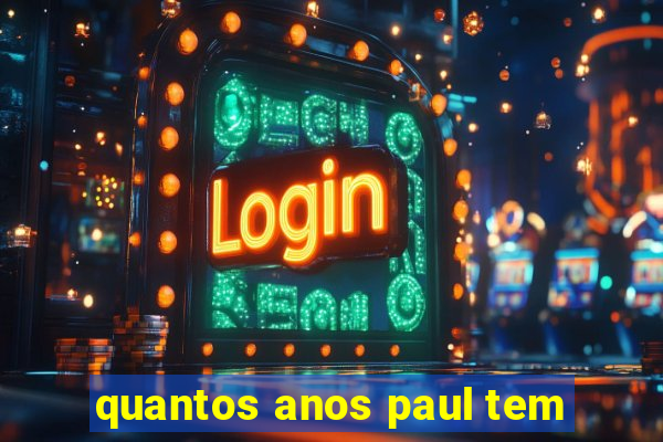 quantos anos paul tem