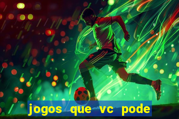 jogos que vc pode ganhar dinheiro