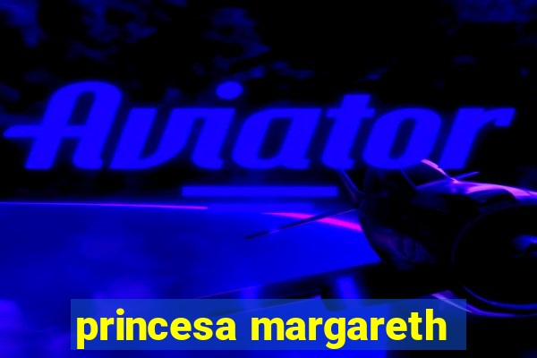 princesa margareth