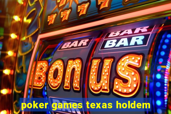 poker games texas holdem