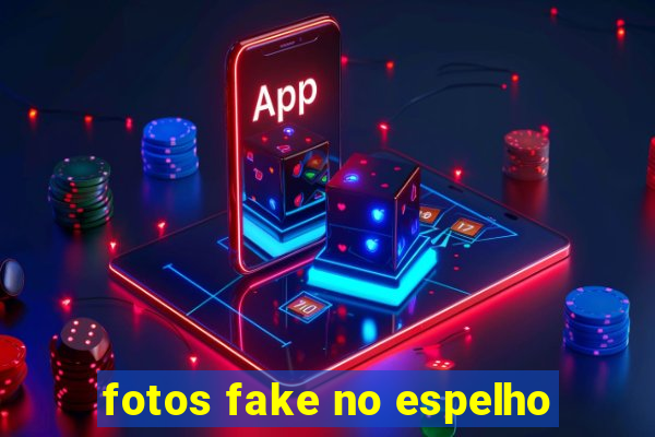 fotos fake no espelho