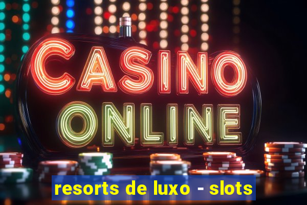 resorts de luxo - slots