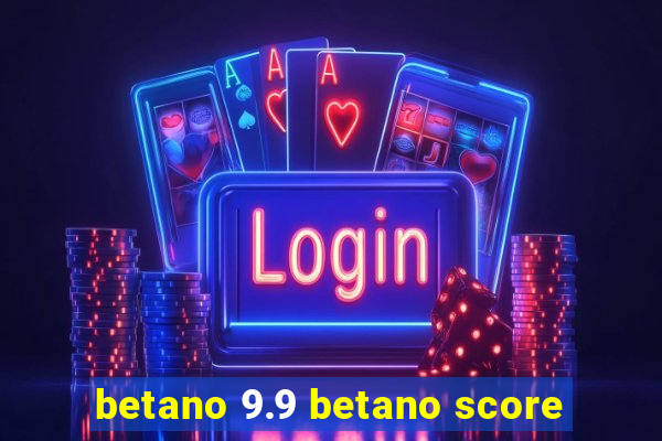 betano 9.9 betano score