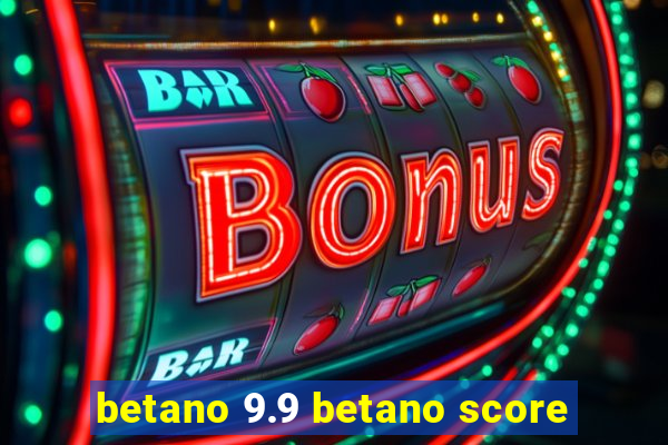 betano 9.9 betano score