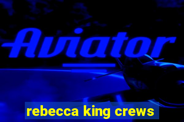 rebecca king crews