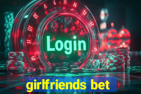 girlfriends bet