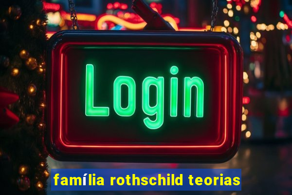 família rothschild teorias