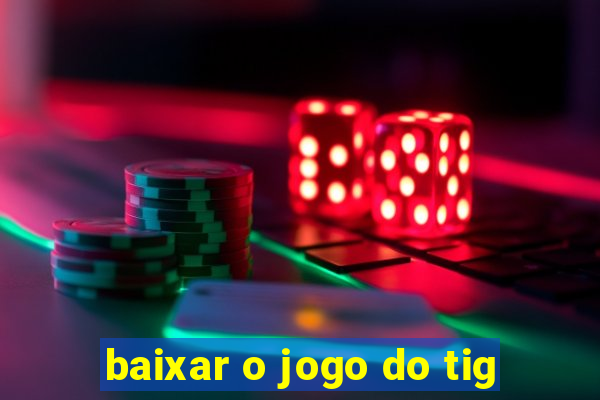 baixar o jogo do tig