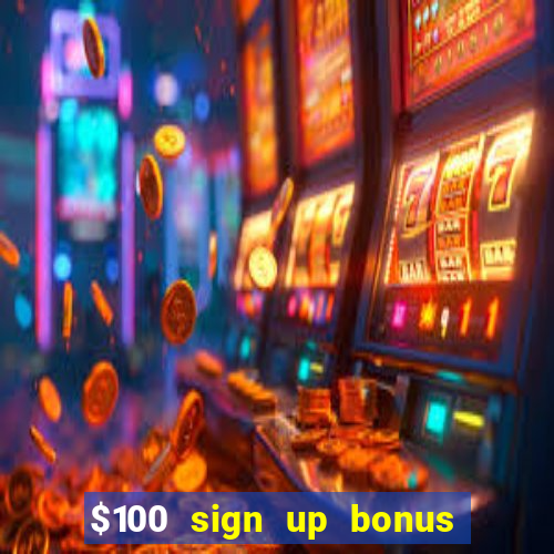 $100 sign up bonus casino no deposit