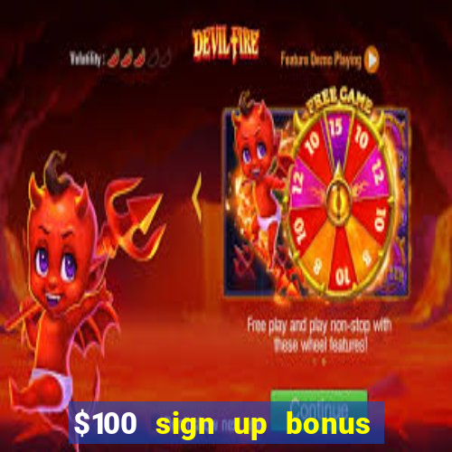 $100 sign up bonus casino no deposit