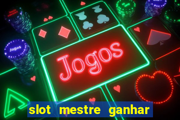 slot mestre ganhar dinheiro real