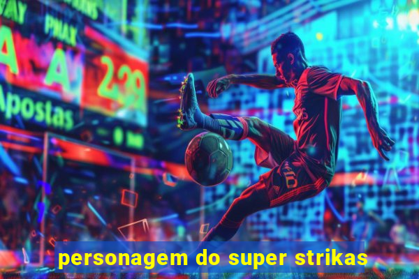 personagem do super strikas