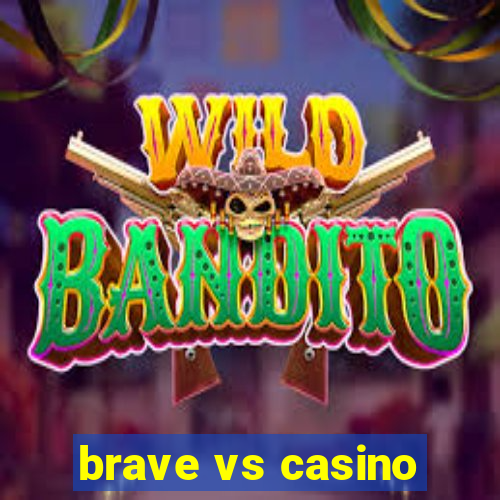 brave vs casino