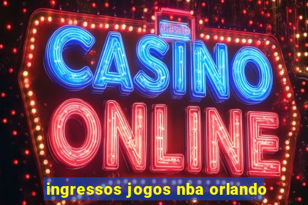 ingressos jogos nba orlando