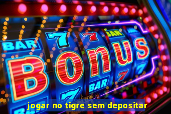 jogar no tigre sem depositar