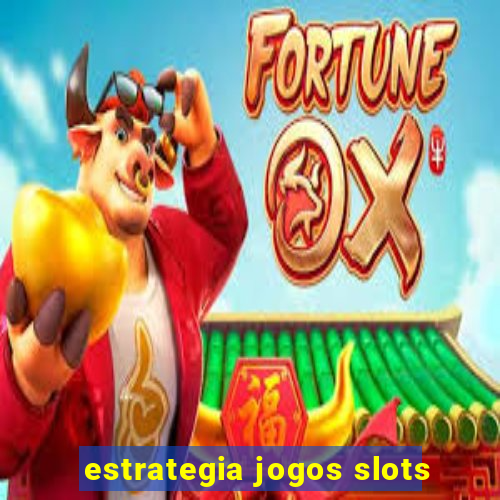 estrategia jogos slots