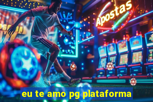 eu te amo pg plataforma