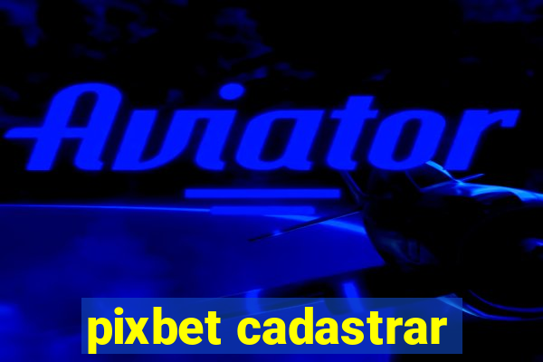 pixbet cadastrar