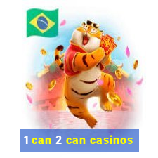 1 can 2 can casinos