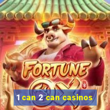 1 can 2 can casinos