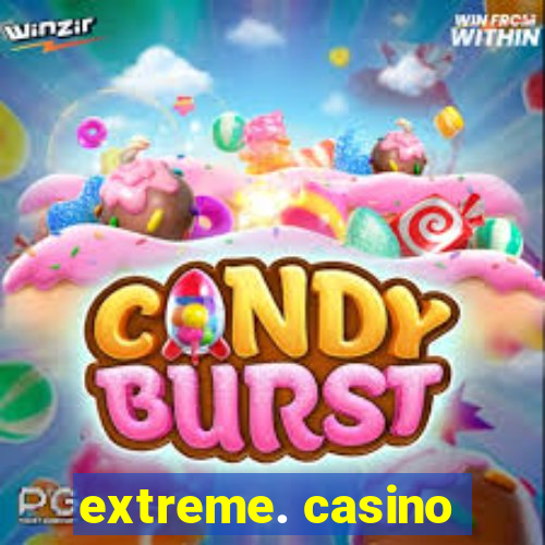 extreme. casino