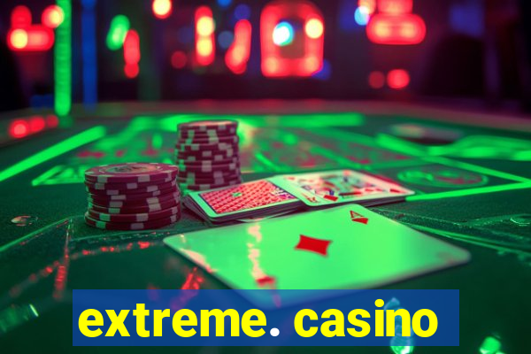 extreme. casino