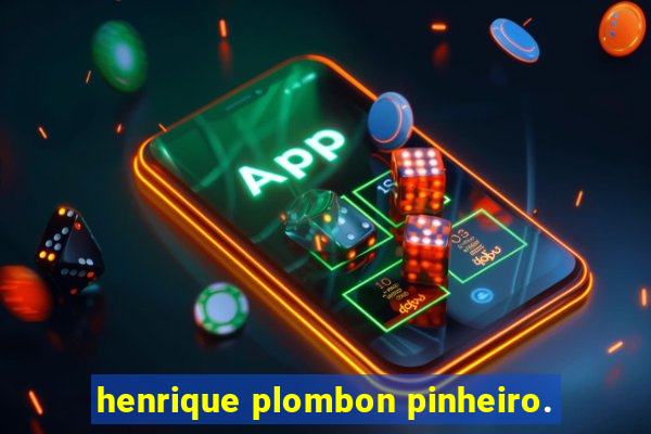 henrique plombon pinheiro.